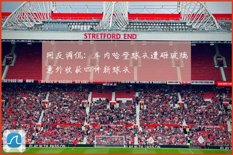 网友调侃：车内哈登球衣遭砸玻璃意外收获四件新球衣