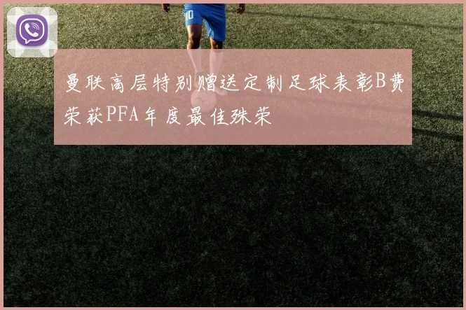 曼联高层特别赠送定制足球表彰B费荣获PFA年度最佳殊荣